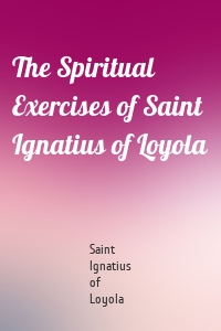 The Spiritual Exercises of Saint Ignatius of Loyola