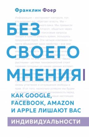 Обложка книги «Без своего мнения. Как Google, Facebook, Amazon и Apple лишают вас индивидуальности» — Франклин Фоер