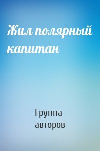 Жил полярный капитан