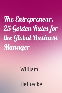 The Entrepreneur. 25 Golden Rules for the Global Business Manager