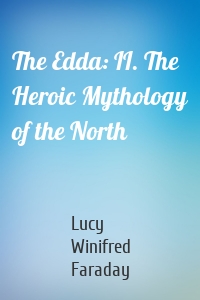 The Edda: II. The Heroic Mythology of the North