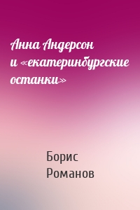 Анна Андерсон и «екатеринбургские останки»