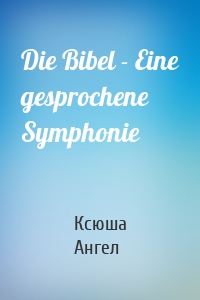 Die Bibel - Eine gesprochene Symphonie