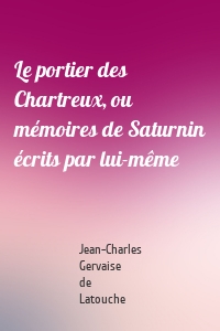 Le portier des Chartreux, ou mémoires de Saturnin écrits par lui-même