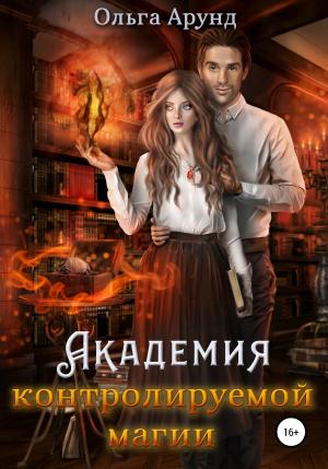 Обложка книги «Академия контролируемой магии» — Ольга Арунд