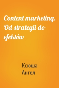 Content marketing. Od strategii do efektów