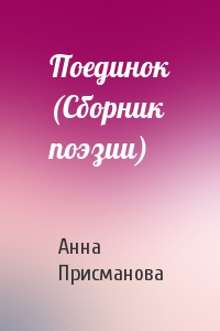 Анна Присманова - Поединок (Сборник поэзии)