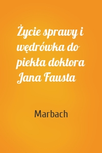 Życie sprawy i wędrówka do piekła doktora Jana Fausta