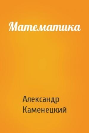Обложка книги «Математика» — Александр Каменецкий