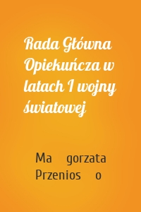 Rada Główna Opiekuńcza w latach I wojny światowej