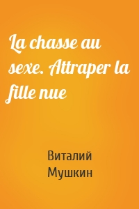 La chasse au sexe. Attraper la fille nue