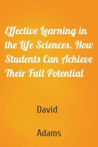 Effective Learning in the Life Sciences. How Students Can Achieve Their Full Potential