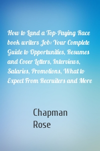 How to Land a Top-Paying Race book writers Job: Your Complete Guide to Opportunities, Resumes and Cover Letters, Interviews, Salaries, Promotions, What to Expect From Recruiters and More