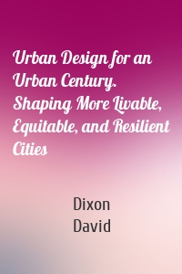Urban Design for an Urban Century. Shaping More Livable, Equitable, and Resilient Cities