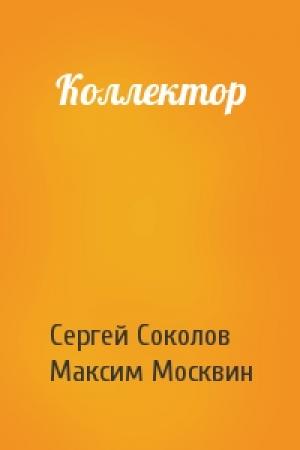 Обложка книги «Коллектор» — Сергей Соколов, Максим Москвин