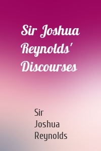 Sir Joshua Reynolds' Discourses