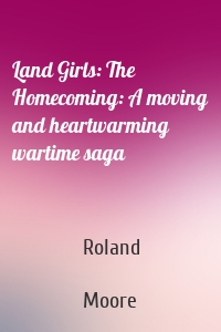 Land Girls: The Homecoming: A moving and heartwarming wartime saga