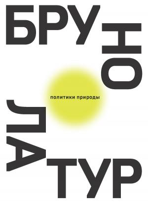 Обложка книги «Политики природы. Как привить наукам демократию» — Бруно Латур