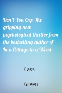 Don’t You Cry: The gripping new psychological thriller from the bestselling author of In a Cottage in a Wood