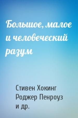 Обложка книги «Большое, малое и человеческий разум» — Стивен Хокинг, Роджер Пенроуз, Абнер Шимони, Нэнси Картрайт