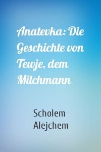 Anatevka: Die Geschichte von Tewje, dem Milchmann