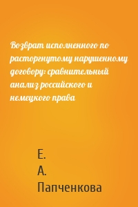 Возврат исполненного по расторгнутому нарушенному договору: сравнительный анализ российского и немецкого права