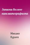 Михаил Кураев - Записки беглого кинематографиста