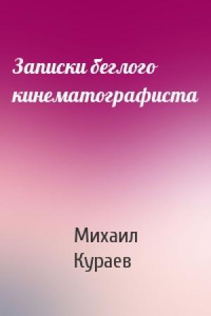 Обложка книги «Записки беглого кинематографиста» — Михаил Кураев