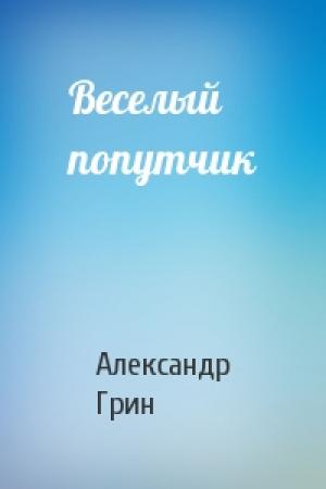 Обложка книги «Веселый попутчик» — Александр Грин