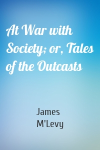 At War with Society; or, Tales of the Outcasts