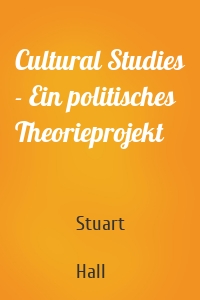 Cultural Studies - Ein politisches Theorieprojekt