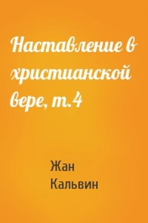 Обложка книги «Наставление в христианской вере, т.4» — Жан Кальвин