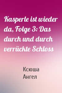 Kasperle ist wieder da, Folge 3: Das durch und durch verrückte Schloss