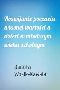 Rozwijanie poczucia własnej wartości u dzieci w młodszym wieku szkolnym