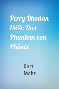 Perry Rhodan 1464: Das Phantom von Phönix