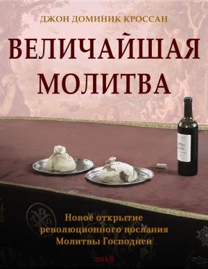 Обложка книги «Величайшая молитва. Новое открытие революционного послания Молитвы Господа» — Джон Кроссан