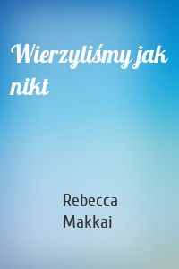 Wierzyliśmy jak nikt