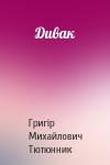Григір Михайлович Тютюнник - Дивак