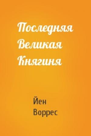Обложка книги «Последняя Великая Княгиня» — Йен Воррес