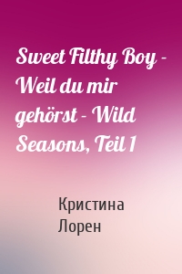 Sweet Filthy Boy - Weil du mir gehörst - Wild Seasons, Teil 1