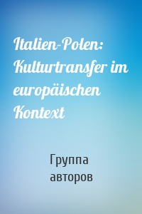 Italien-Polen: Kulturtransfer im europäischen Kontext