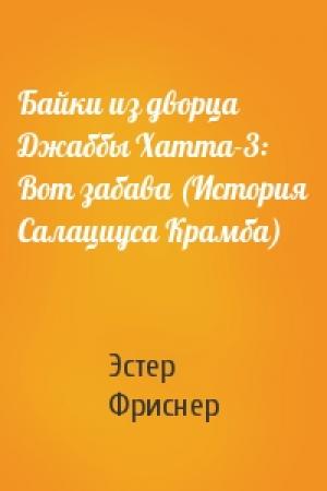Обложка книги «Байки из дворца Джаббы Хатта-3: Вот забава (История Салациуса Крамба)» — Эстер Фриснер
