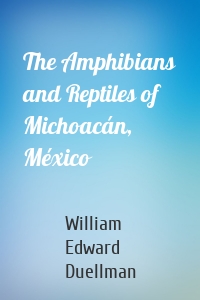 The Amphibians and Reptiles of Michoacán, México