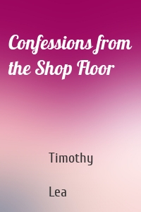Confessions from the Shop Floor