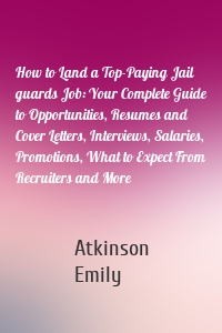 How to Land a Top-Paying Jail guards Job: Your Complete Guide to Opportunities, Resumes and Cover Letters, Interviews, Salaries, Promotions, What to Expect From Recruiters and More