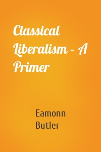 Classical Liberalism – A Primer