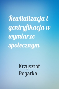 Rewitalizacja i gentryfikacja w wymiarze społecznym