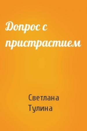 Обложка книги «Допрос с пристрастием» — Светлана Тулина