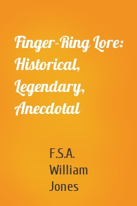 Finger-Ring Lore: Historical, Legendary, Anecdotal