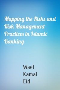 Mapping the Risks and Risk Management Practices in Islamic Banking